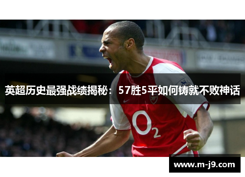 英超历史最强战绩揭秘:57胜5平如何铸就不败神话 英超历史最强战绩揭秘:57胜5平如何铸就不败神话