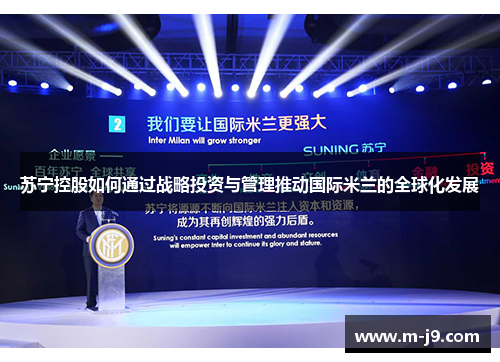 苏宁控股如何通过战略投资与管理推动国际米兰的全球化发展 苏宁控股如何通过战略投资与管理推动国际米兰的全球化发展