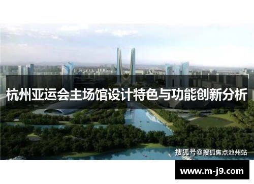 杭州亚运会主场馆设计特色与功能创新分析 杭州亚运会主场馆设计特色与功能创新分析