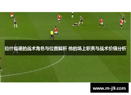 拉什福德的战术角色与位置解析 他的场上职责与战术价值分析 拉什福德的战术角色与位置解析 他的场上职责与战术价值分析