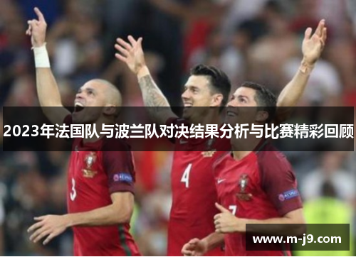 2023年法国队与波兰队对决结果分析与比赛精彩回顾