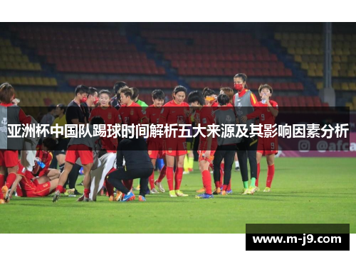 亚洲杯中国队踢球时间解析五大来源及其影响因素分析